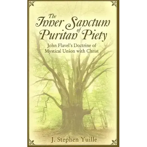 The Inner Sanctum of Puritan Piety: John Flavel's Doctrine of Mystical Union with Christ