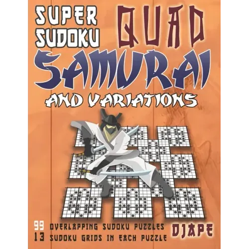 Super Sudoku Quad Samurai and variations: 99 Overlapping Sudoku Puzzles, 13 Sudoku Grids in Each Puzzle