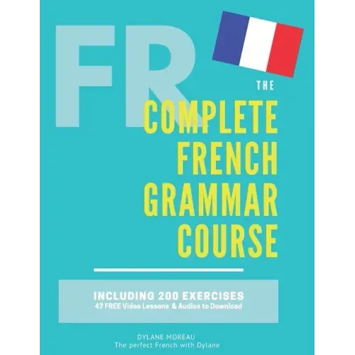 The Complete French Grammar Course: French beginners to advanced - Including 200 exercises, audios and video lessons