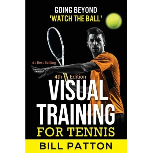 Visual Training for Tennis: The Complete Guide To Tips, Tricks, Skills and Drills for Best Vision Of The Ball