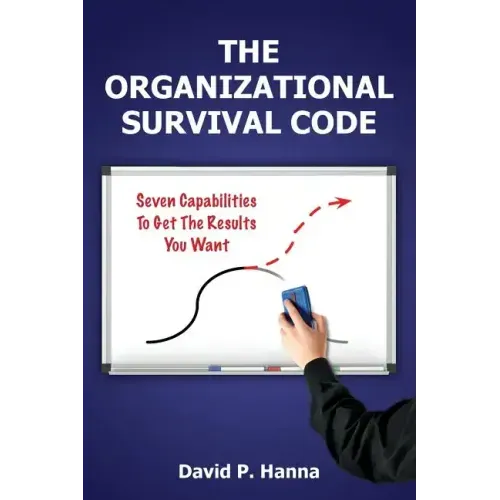 The Organizational Survival Code: Seven Capabilities To Get The Results You Want