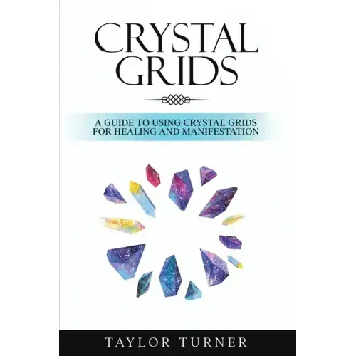 Crystal Grids: A Guide to Using Crystal Grids for Healing and Manifestation - Paperback