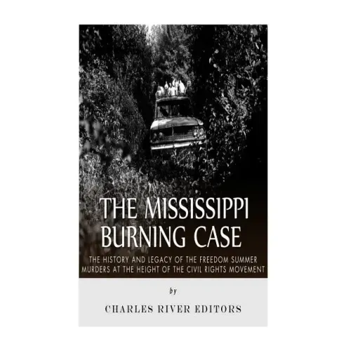 The Mississippi Burning Case: The History and Legacy of the Freedom Summer Murders at the Height of the Civil Rights Movement
