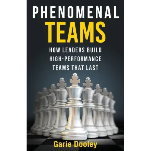 Phenomenal Teams: How Leaders Build High-Performance Teams That Last