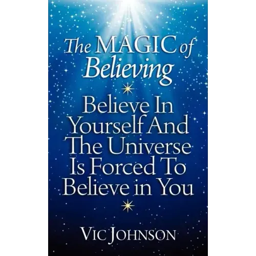 The Magic of Believing: Believe in Yourself and The Universe Is Forced to Believe In You
