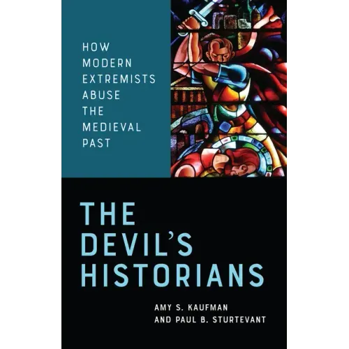The Devil's Historians: How Modern Extremists Abuse the Medieval Past