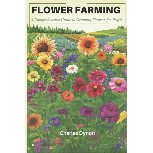 Flower Farming: A Comprehensive Guide to Growing Flowers for Profit