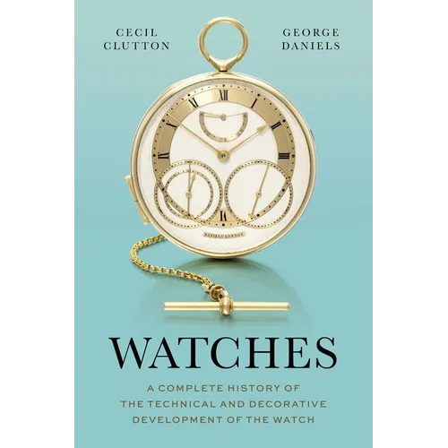 Watches: A Complete History of the Technical and Decorative Development of the Watch