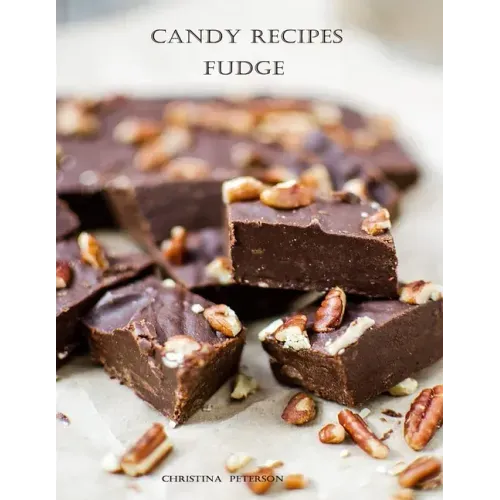 Candy Recipes, Fudge: 60 Different Recipes, Two-Tone, Coconut, Peanut Butter, Blond, Date Nut, Cheddar Cheese, Cherry