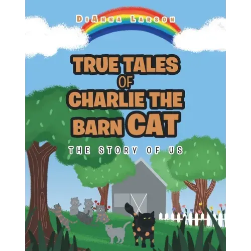 True Tales of Charlie the Barn Cat: The Story of Us