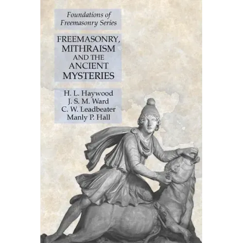 Freemasonry, Mithraism and the Ancient Mysteries: Foundations of Freemasonry Series
