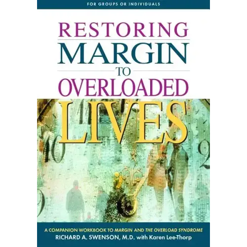 Restoring Margin to Overloaded Lives: A Companion Workbook to Margin and the Overload Syndrome