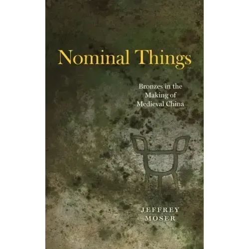Nominal Things: Bronzes in the Making of Medieval China