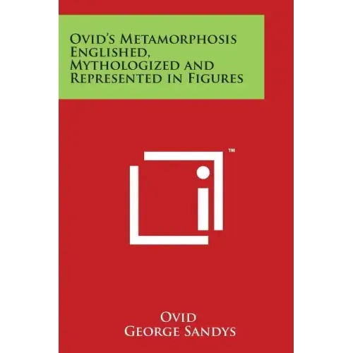 Ovid's Metamorphosis Englished, Mythologized and Represented in Figures