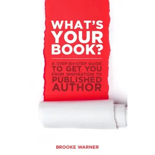 What's Your Book?: A Step-By-Step Guide to Get You from Inspiration to Published Author