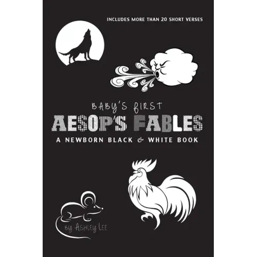 Baby's First Aesop's Fables: A Newborn Black & White Book: 22 Short Verses, The Ants and the Grasshopper, The Fox and the Crane, The Boy Who Cried Wol