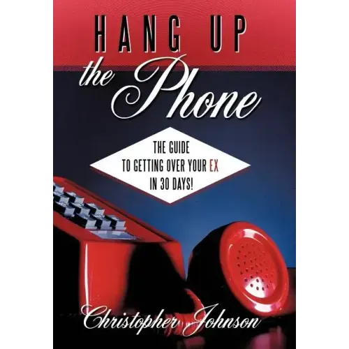 Hang Up the Phone!: The Guide to Getting Over Your Ex in 30-Days!
