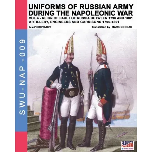 Uniforms of Russian army during the Napoleonic war vol.4: Artillery, engineers and garrisons 1796-1801