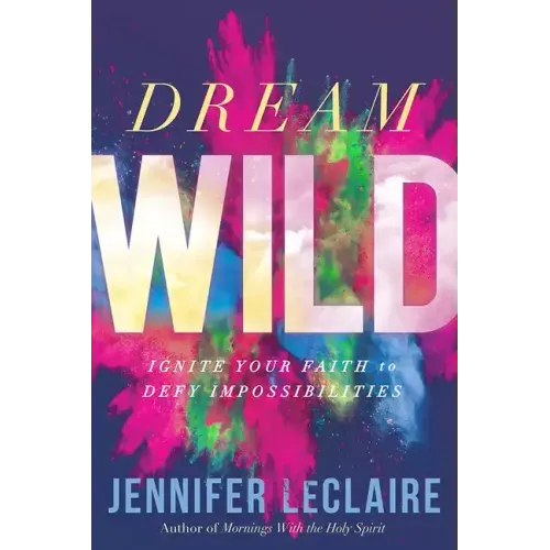Dream Wild: Ignite Your Faith to Defy Impossibilities