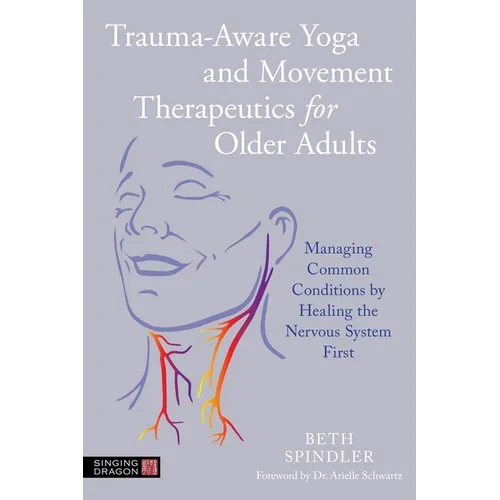 Trauma-Aware Yoga and Movement Therapeutics for Older Adults: Managing Common Conditions by Healing the Nervous System First