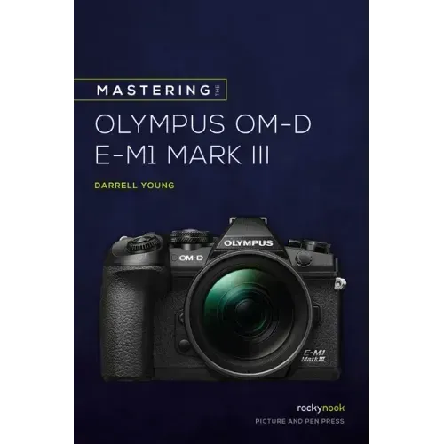 Mastering the Olympus Om-D E-M1 Mark III