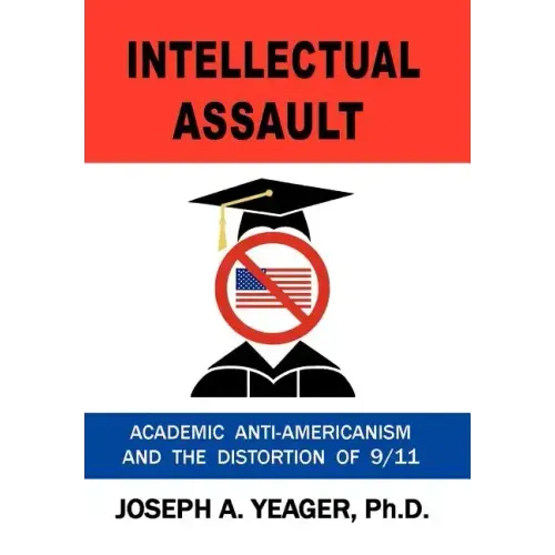 Intellectual Assault: Academic Anti-Americanism and the Distortion of 9-11