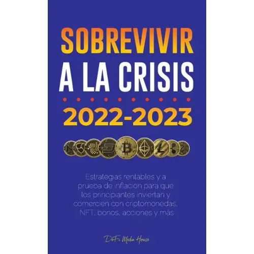 Sobrevivir a la crisis: 2022-2023 Invertir: Estrategias rentables y a prueba de inflación para que los principiantes inviertan y comercien con