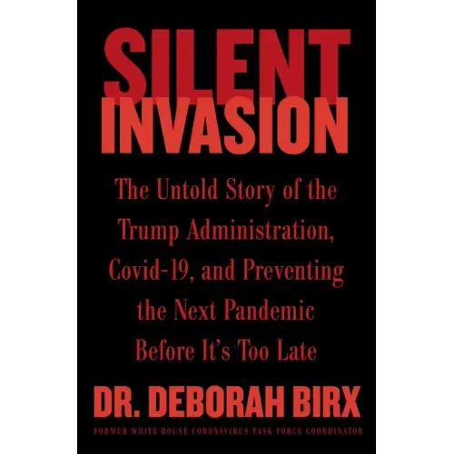 Silent Invasion: The Untold Story of the Trump Administration, Covid-19, and Preventing the Next Pandemic Before It's Too Late