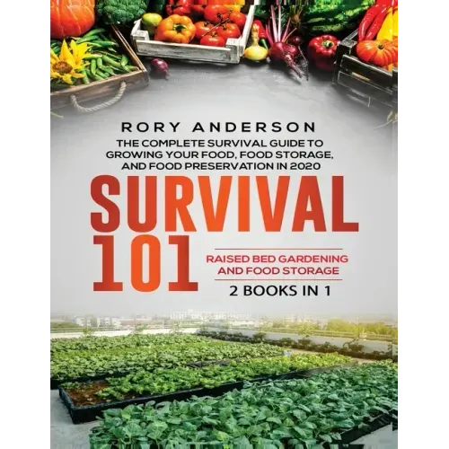 Survival 101 Raised Bed Gardening AND Food Storage: The Complete Survival Guide To Growing Your Own Food, Food Storage And Food Preservation in 2020