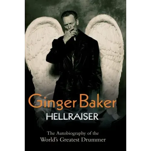 Ginger Baker: Hellraiser: The Autobiography of the World's Greatest Drummer
