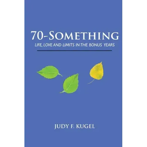 70-Something: Life, Love and Limits in the Bonus Years