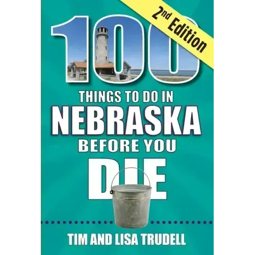 100 Things to Do in Nebraska Before You Die, 2nd Edition