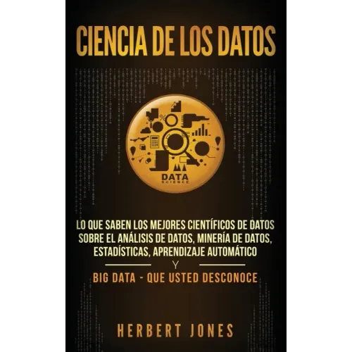 Ciencia de los datos: Lo que saben los mejores científicos de datos sobre el análisis de datos, minería de datos, estadísticas, aprendizaje
