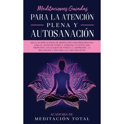 Meditaciones Guiadas Para La Atención Plena y Autosanación: ¡Siga las indicaciones de meditación para principiantes para el alivio de estrés y ansieda
