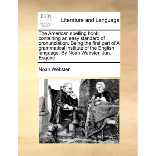 The American Spelling Book: Containing an Easy Standard of Pronunciation. Being the First Part of a Grammatical Institute of the English Language.