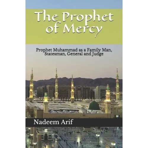 The Prophet of Mercy: Prophet Muhammad as a Family Man, Statesman, General and Judge