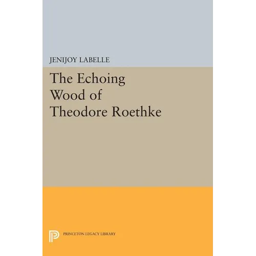 The Echoing Wood of Theodore Roethke