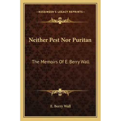 Neither Pest Nor Puritan: The Memoirs of E. Berry Wall