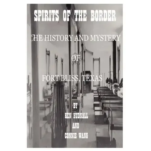 Spirits of the Border: The History and Mystery of Ft. Bliss, Texas