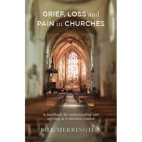 Grief, Loss and Pain in Churches: A Handbook for Understanding and Advising in a Christian Context
