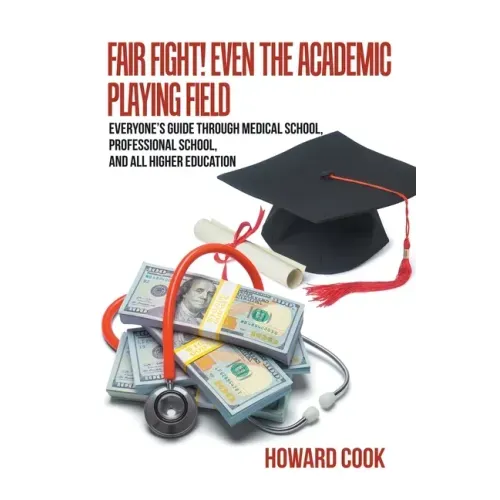 Fair Fight! Even the Academic Playing Field: Everyone's Guide Through Medical School, Professional School, and All Higher Education
