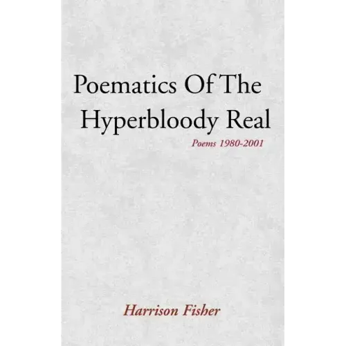 Poematics of the Hyperbloody Real: Poems 1980-2001