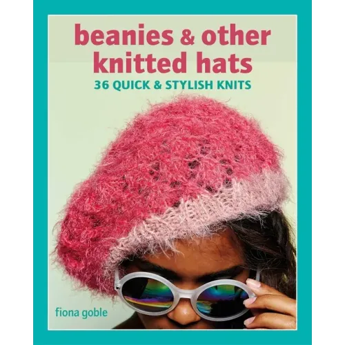 Beanies and Other Knitted Hats: 36 Quick and Stylish Knits