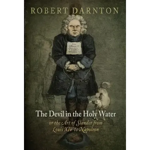 The Devil in the Holy Water, or the Art of Slander from Louis XIV to Napoleon