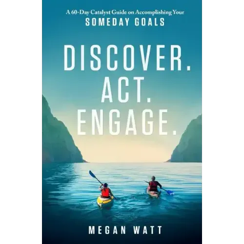 Discover. Act. Engage.: A 60-Day Catalyst Guide on Accomplishing Your Someday Goals