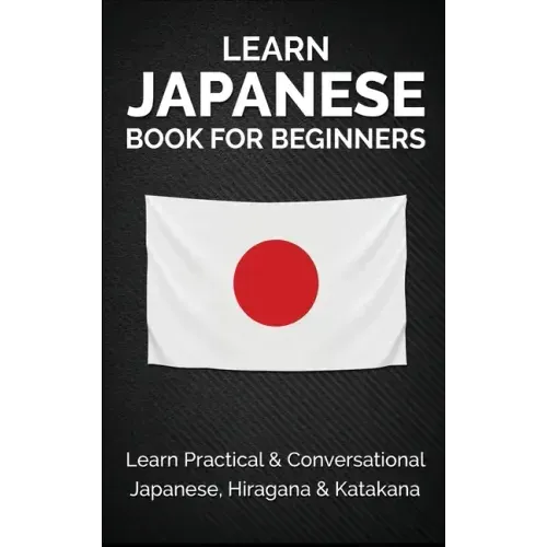 Learn Japanese Book for Beginners: Learn Practical & Conversational Japanese, Hiragana & Katakana