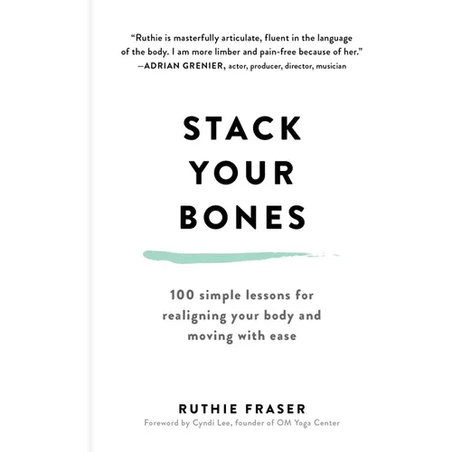 Stack Your Bones: 100 Simple Lessons for Realigning Your Body and Moving with Ease