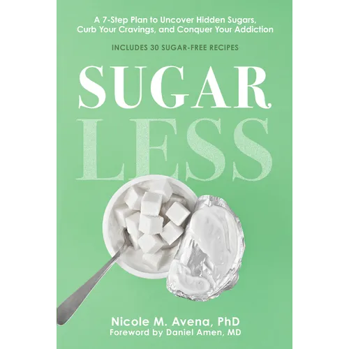 Sugarless: A 7-Step Plan to Uncover Hidden Sugars, Curb Your Cravings, and Conquer Your Addiction