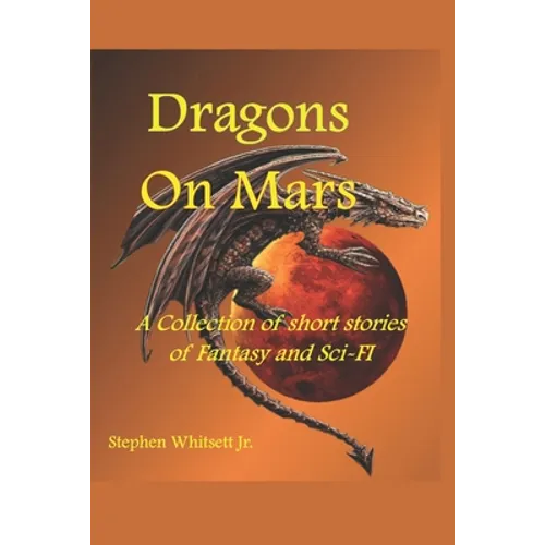 Dragons on Mars: A Collection of Short Stories of Sci-Fi and Fantasy