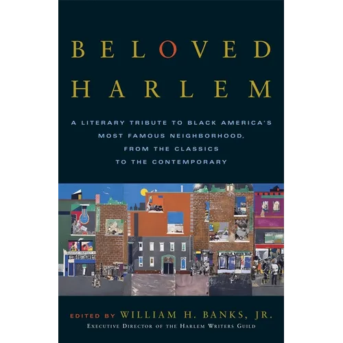 Beloved Harlem: A Literary Tribute to Black America's Most Famous Neighborhood, from the Classics to the Contemporary